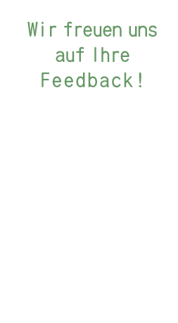 Wir freuen uns auf Ihr Feedback!